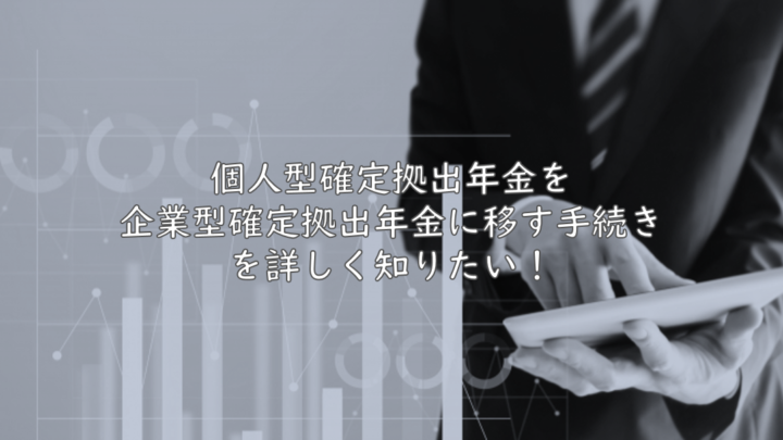 個人型確定拠出年金を企業型確定拠出年金に移す手続きを詳しく知りたい！