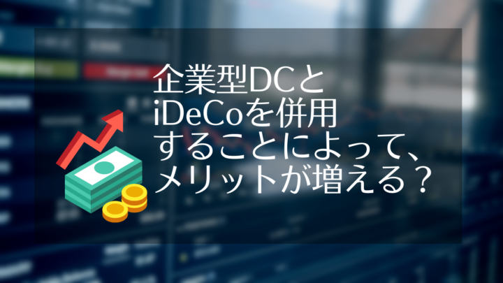 企業型DCとiDeCoを併用することによって、メリットが増える？